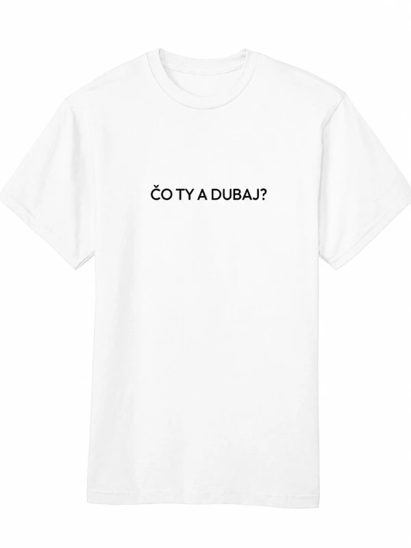 Tričko ČO TY A DUBAJ? (biele) 1