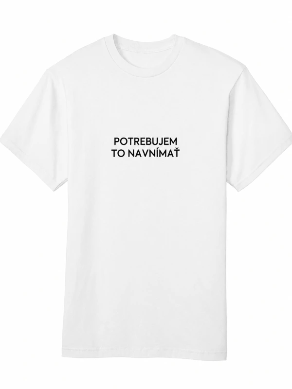Tričko POTREBUJEM TO NAVNÍMAŤ (biele) 1