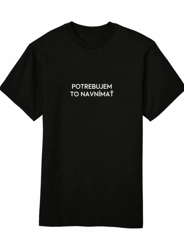 Tričko POTREBUJEM TO NAVNÍMAŤ (čierne) 1