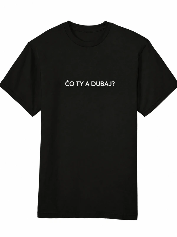 Tričko ČO TY A DUBAJ? (čierne) 1